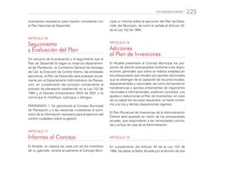 “CALI PROGRESA CONTIGO” 225
Inversiones necesarios para hacerlo consistente con
el Plan Nacional de Desarrollo.
ARTÍCULO 16
Seguimiento
y Evaluación del Plan
Sin perjuicio de la evaluación y el seguimiento que al
Plan de Desarrollo le hagan la instancia departamen-
tal de Planeación, la Contraloría General de Santiago
de Cali, la Dirección de Control Interno, las entidades
ejecutoras, el Plan de Desarrollo será evaluado anual-
mente por el Departamento Administrativo de Planea-
ción, en cumplimiento del principio concerniente al
proceso de planeación establecido en la Ley 152 de
1994 y el Decreto Extraordinario 0203 de 2001 o la
norma que lo modifique, subrogue o derogue.
PARÁGRAFO 1: Se garantizará al Consejo Municipal
de Planeación y a las veedurías ciudadanas el sumi-
nistro de la información necesaria para el ejercicio del
control ciudadano sobre la gestión.
ARTÍCULO 17
Informes al Concejo
El Alcalde, en cabeza de cada uno de los miembros
de su gabinete, rendirá anualmente al Concejo Muni-
cipal un informe sobre la ejecución del Plan de Desa-
rrollo del Municipio, tal como lo señala el Artículo 43,
de la Ley 152 de 1994.
ARTÍCULO 18
Adiciones
al Plan de Inversiones
El Alcalde presentará al Concejo Municipal los pro-
yectos de adición presupuestal conforme a las dispo-
siciones generales que sobre la materia establezcan
los presupuestos que resulten por aportes adicionales
que se obtengan de la captación de recursos locales,
departamentales y nacionales, así como de fuentes en
transferencias o aportes provenientes de organismos
nacionales e internacionales, públicos o privados. Los
ajustes o reducciones al Plan de Inversiones, en caso
de no captar los recursos requeridos, se harán confor-
me a la Ley y demás disposiciones vigentes.
El Plan Plurianual de Inversiones de la Administración
Central será ajustado en razón de los presupuestos
anuales, que responderán a las necesidades concre-
tas y al flujo de caja de la Administración.
ARTÍCULO 19
En cumplimiento del Artículo 44 de la Ley 152 de
1994, facúltese al Señor Alcalde por el término de tres
 
