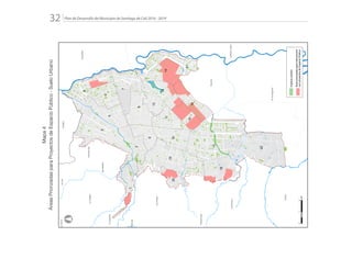 Plan de Desarrollo del Municipio de Santiago de Cali 2016 - 201932.
PALMIRA
YUMBO
CANDELARIA
2
17
19
22
8
7
6
4
5
1
3
9
18
21
13
14
10
16
15
11
20
12
Pance
ElHormiguero
Navarro
LaBuitrera
LosAndes
LaCastilla
Golondrinas
Montebello
ElSaladito
Villacarmelo
LaPazLaElvira
Pichinde
°
012
Km
Espaciopúblico
Áraspriorizadasparaintervención
conproyectosdeEspacioPúblico
Mapa4
ÁreasPriorizadasparaProyectosdeEspacioPúblico-SueloUrbano
 
