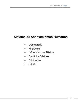 PLAN DE DESARROLLO

2011

Sistema de Asentamientos Humanos
Demografía
Migración
Infraestructura Básica
Servicios Básicos
Educación
Salud

15

 