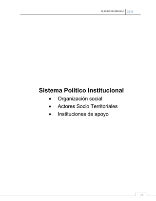 PLAN DE DESARROLLO

2011

Sistema Político Institucional
Organización social
Actores Socio Territoriales
Instituciones de apoyo

28

 