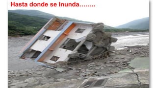 Hasta donde se Inunda……..
 