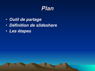 Plan Outil de partage Définition de slideshare Les étapes