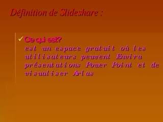 Définition de Slideshare : Ce qui est? est un espace gratuit où les utilisateurs peuvent Envira présentations Power Point et de visualiser Arlas 