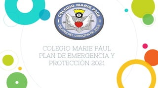 COLEGIO MARIE PAUL
PLAN DE EMERGENCIA Y
PROTECCIÒN 2021
 