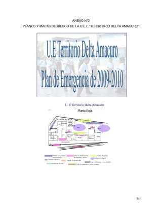 ANEXO N°2
PLANOS Y MAPAS DE RIESGO DE LA U.E.E “TERRITORIO DELTA AMACURO”




                                                             34
 