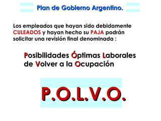 Los empleados que hayan sido debidamente CULEADOS  y hayan hecho su  PAJA  podrán  solicitar una revisión final denominada : P osibilidades  Ó ptimas  L aborales   de  V olver   a la  O cupación P.O.L.V.O. 