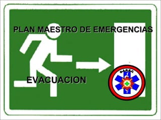 PLAN MAESTRO DE EMERGENCIASPLAN MAESTRO DE EMERGENCIAS
EVACUACIONEVACUACION
 