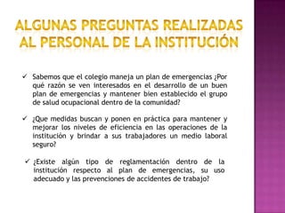 grupos que conforman el plan de emergencias del colegioComité Gerencial:Recibe la información de los coordinadores de zona, evalúa y toma decisiones para el manejo de la emergencia en situación real o simulada. Tiene como distintivo el Botón Amarillo. Está conformado por:Rectora