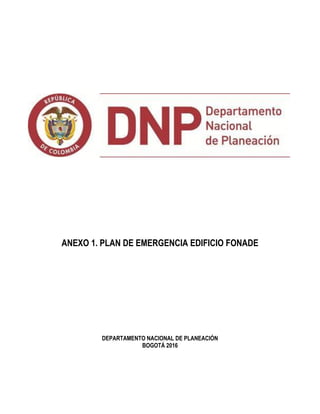 ANEXO 1. PLAN DE EMERGENCIA EDIFICIO FONADE
DEPARTAMENTO NACIONAL DE PLANEACIÓN
BOGOTÁ 2016
 