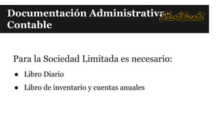 Documentación AdministrativaContable

Para la Sociedad Limitada es necesario:
● Libro Diario
● Libro de inventario y cuentas anuales

 