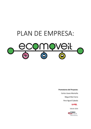 PLAN DE EMPRESA:
Promotores del Proyecto:
Carlos Llaves Montaña
Miguel Marí Soria
Pere Agustí Cabedo
Edición 2014
 