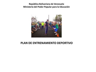 República Bolivariana de Venezuela
Ministerio del Poder Popular para la Educación
PLAN DE ENTRENAMIENTO DEPORTIVO
 