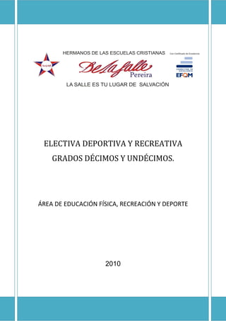 ELECTIVA DEPORTIVA Y RECREATIVA
GRADOS DÉCIMOS Y UNDÉCIMOS.
ÁREA DE EDUCACIÓN FÍSICA, RECREACIÓN Y DEPORTE
2010
 
