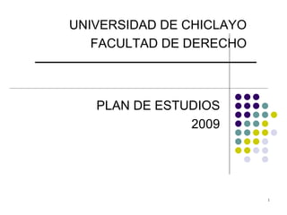 PLAN DE ESTUDIOS 2009 UNIVERSIDAD DE CHICLAYO FACULTAD DE DERECHO 