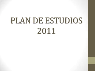 PLAN DE ESTUDIOS
2011

 