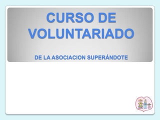 CURSO DE
VOLUNTARIADO
DE LA ASOCIACION SUPERÁNDOTE

 