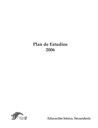 Plan de Estudios
      2006




      Educación básica. Secundaria
 