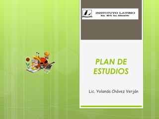 PLAN DE
  ESTUDIOS

Lic. Yolanda Chávez Verján
 