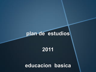 plan de estudios
2011
educacion basica
 