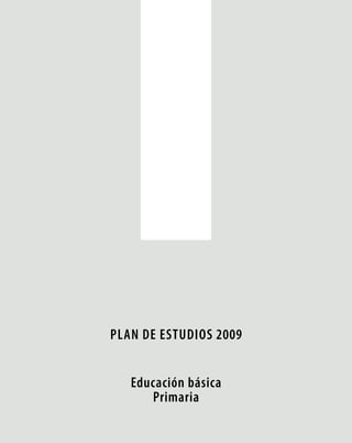 Plan de estudios 2009


   Educación básica
      Primaria
 