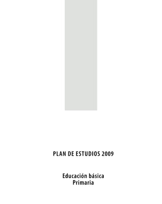 PLAN de estudioS 2009


   Educación básica
      Primaria
 