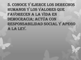 5. Conoce y ejerce los derechos
humanos y los valores que
favorecen a la vida en
democracia; actúa con
responsabilidad social y apego
a la ley.
 