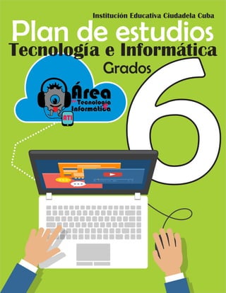Plan de estudiosTecnología e Informática
Grados
6
Institución Educativa Ciudadela Cuba
 