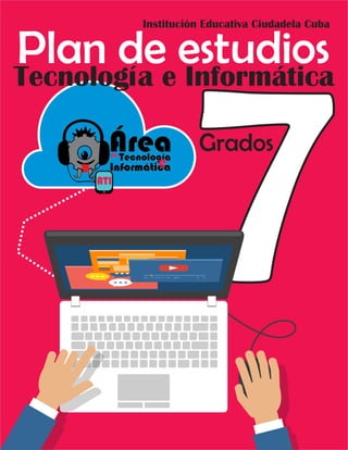 Plan de estudiosTecnología e Informática
Grados
7
Institución Educativa Ciudadela Cuba
 