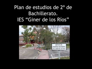 Plan de estudios de 2º de
Bachillerato.
IES “Giner de los Ríos”
 