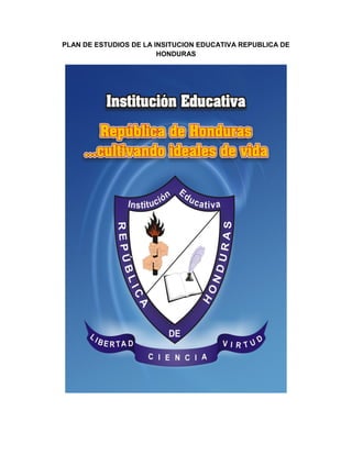 PLAN DE ESTUDIOS DE LA INSITUCION EDUCATIVA REPUBLICA DE
HONDURAS
 