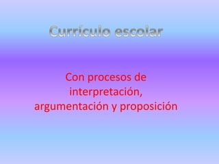 Con procesos de 
interpretación, 
argumentación y proposición 
 