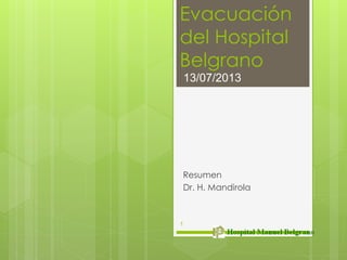 Evacuación
del Hospital
Belgrano
Resumen
Dr. H. Mandirola
13/07/2013
1
 