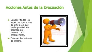  Conocer todos los
aspectos operativos
de este plan que
serán puestos en
práctica en
simulacros o
emergencias.
 Conocer las señales
de alarma.
 