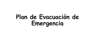 Plan de Evacuación de
Emergencia
Profesora: Silvana Correa
Alumnos: Agüero Brian
Aveni Mónica
Argumedo Brenda
Corvalan Luciana
Denegri Daniel
 