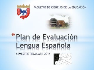 SEMESTRE REGULAR I-2014
*
FACULTAD DE CIENCIAS DE LA EDUCACIÓN
 