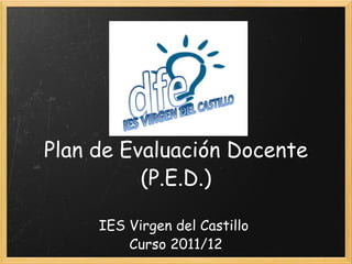 Plan de Evaluación Docente (P.E.D.) IES Virgen del Castillo  Curso 2011/12 