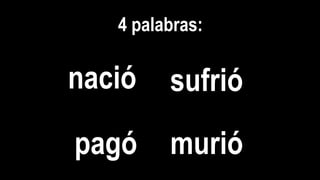 4 palabras: 
nació sufrió 
pagó murió 
 