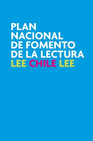 PLAN
NACIONAL
DE FOMENTO
DE LA LECTURA
LEE CHILE LEE
 