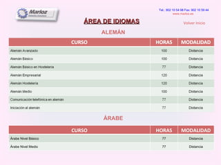ÁREA DE IDIOMAS ALEMÁN ÁRABE Tel.: 902 10 54 98 Fax: 902 10 59 44 www.marloz.es   Volver Inicio CURSO HORAS MODALIDAD Árabe Nivel Básico 77 Distancia Árabe Nivel Medio 77 Distancia 