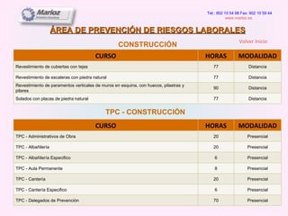 ÁREA DE PREVENCIÓN DE RIESGOS LABORALES CONSTRUCCIÓN Tel.: 902 10 54 98 Fax: 902 10 59 44 www.marloz.es   TPC - CONSTRUCCIÓN Volver Inicio CURSO HORAS MODALIDAD Revestimiento de cubiertas con tejas 77 Distancia Revestimiento de escaleras con piedra natural 77 Distancia Revestimiento de paramentos verticales de muros en esquina, con huecos, pilastras y pilares 90 Distancia Solados con placas de piedra natural 77 Distancia CURSO HORAS MODALIDAD TPC - Administrativos de Obra 20 Presencial TPC - Albañilería 20 Presencial TPC - Albañilería Especifico 6 Presencial TPC - Aula Permanente 8 Presencial TPC - Cantería 20 Presencial TPC - Cantería Especifico 6 Presencial TPC - Delegados de Prevención 70 Presencial 