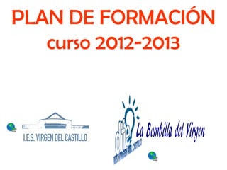 PLAN DE FORMACIÓN
   curso 2012-2013
 