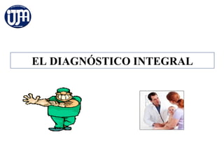 EL DIAGNÓSTICO INTEGRAL
 
