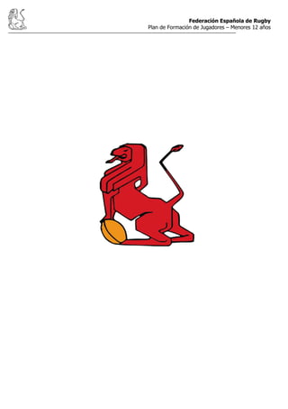 Federación Española de Rugby
Plan de Formación de Jugadores – Menores 12 años
 