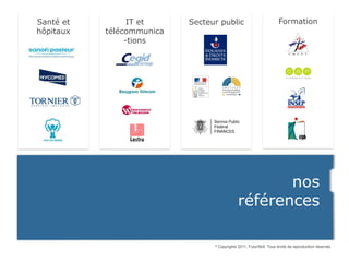Santé et         IT et     Secteur public                               Formation
hôpitaux   télécommunica
                -tions




                                                       nos
                                                références

                                 ©   Copyrights 2011, FuturSkill. Tous droits de reproduction réservés.
 