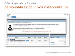 Créer des portails de formation

personnalisés pour vos collaborateurs




                                  ©   Copyrights 2011, FuturSkill. Tous droits de reproduction réservés.
 