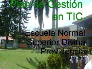 Plan de Gestión en TIC Escuela Normal Superior Divina Providencia Año 2010 