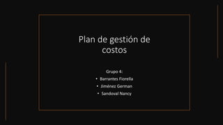 Plan de gestión de
costos
Grupo 4:
• Barrantes Fiorella
• Jiménez German
• Sandoval Nancy
 