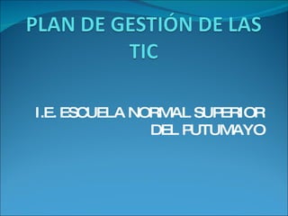 I.E. ESCUELA NORMAL SUPERIOR DEL PUTUMAYO 
