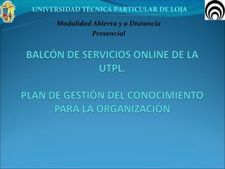 UNIVERSIDAD TÉCNICA PARTICULAR DE LOJA

      Modalidad Abierta y a Distancia
               Presencial
 