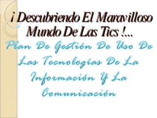 ¡ Descubriendo El Maravilloso Mundo De Las Tics !... 